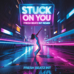 STUCK ON YOU - FRESH BEATZ INT REMIX