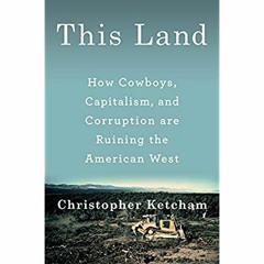 DOWNLOAD ⚡️ eBook This Land How Cowboys  Capitalism  and Corruption are Ruining the American Wes