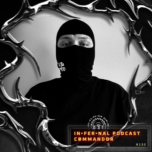 IN•FER•NAL PODCAST #132 - CØMMANDOR [LIVE CUT, MONASTERIO RAVE 08-12-2023]