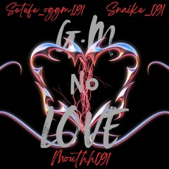 GM NO LOVE- SETEFE091-MOUTHH091- SNAIKE091