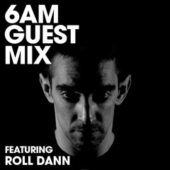 6AM Guest Mix: Roll Dann