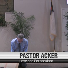 “Love and Persecution” by Pastor Acker