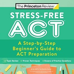 Access EPUB KINDLE PDF EBOOK Stress-Free ACT: A Step-by-Step Beginner's Guide to ACT