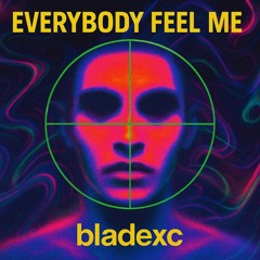 BLADEXC - Everybody Feel Me