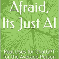 DOWNLOAD PDF Don't Be Afraid, Its Just AI: Real Uses for ChatGPT for the Average Person ^DOWNLOAD E.