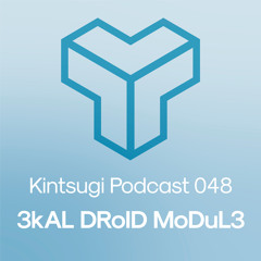 Kintsugi Podcast 048 - 3kAL DRoID MoDuL3