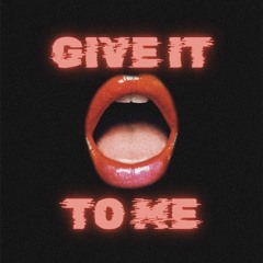GIVE IT TO ME