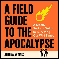 A FIELD GUIDE TO THE APOCALYPSE by Athena Aktipis Read by the Author