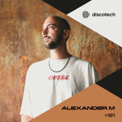 discotech Podcast 91 | Alexander M (After Caposile)