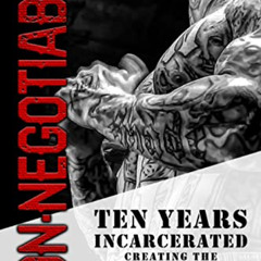 GET PDF 🖋️ Non-Negotiable: Ten Years Incarcerated- Creating the Unbreakable Mindset