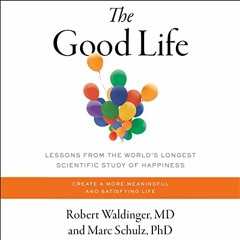 Get PDF The Good Life: Life-Changing Lessons from the World's Longest Study of Happiness by  Robert