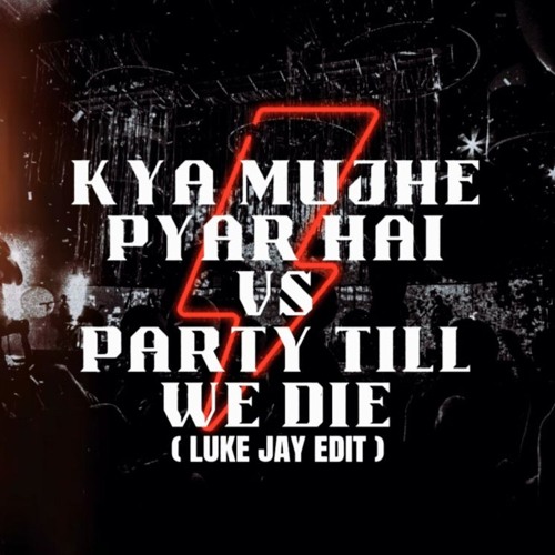 KYA MUJHE PYAR HAI VS PARTY TILL WE DIE [LUKE JAY EDIT] FREE DL