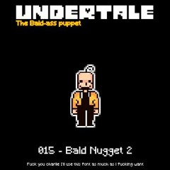 Bald Nugget 2 [Undertale: The bald-ass Puppet]
