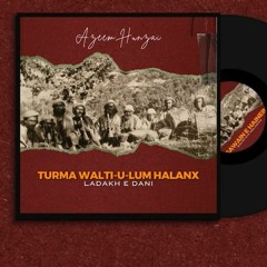 Turma Waltiulum Halanx - Azeem Hunzai new burushaski song 2024 -Ladakh Dhani _folksong