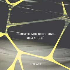 Isolate Mix Sessions 004 - Auggië