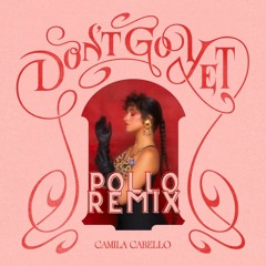 Camila Cabello - Don't Go Yet (POLLO Remix) [Club Edit]