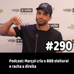 290 - Podcast: Marçal cria o BBB eleitoral e racha a direita