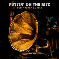 Betty Booom & J Fitz - Puttin' on the Ritz