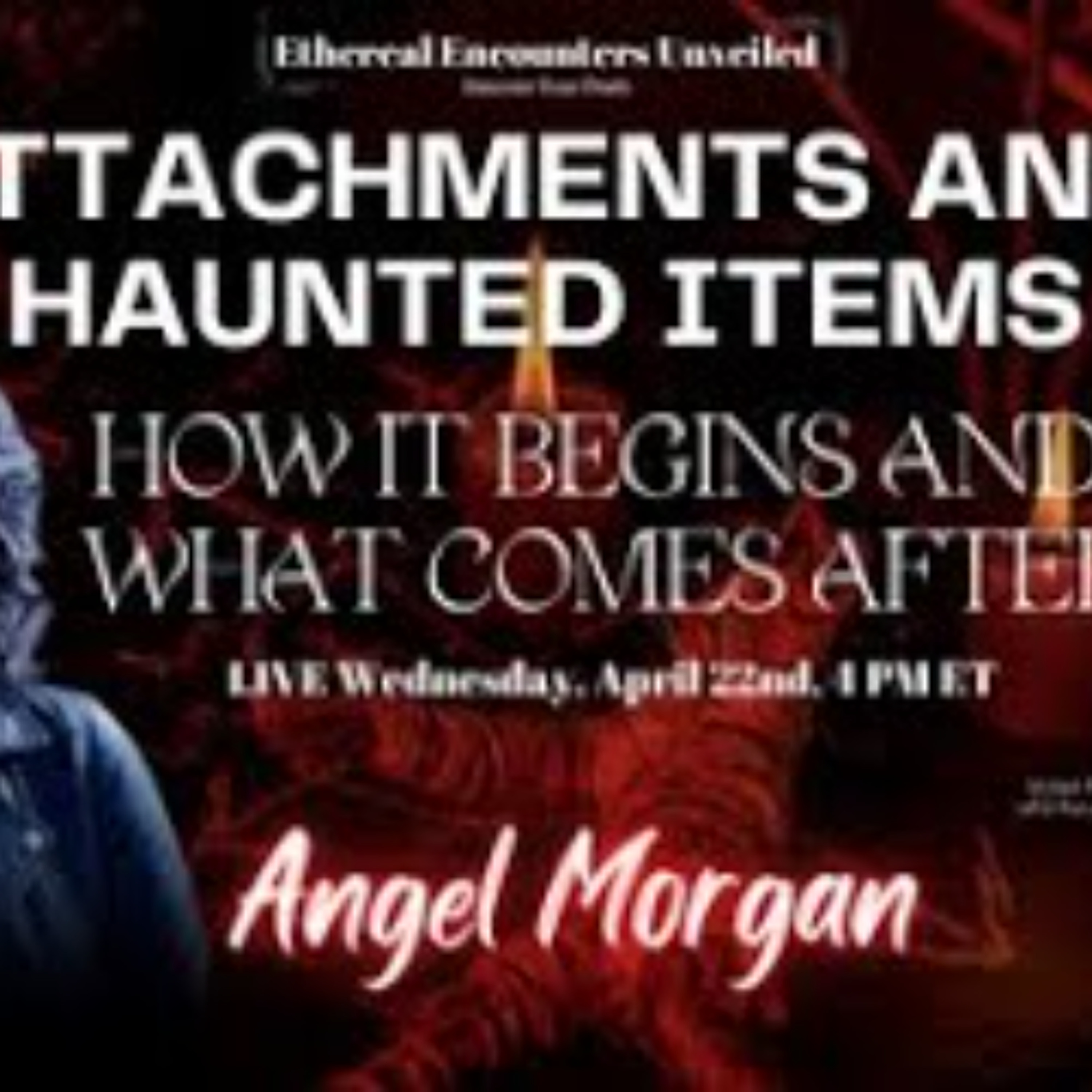 Ethereal Encounters -Attachments and Haunted Items_ How It Begins with Angel Morgan episode artwork