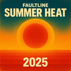 FAULTLINE: Summer Heat 2025
