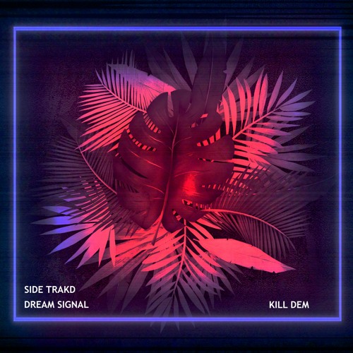 Side Trakd & Dream Signal - Kill Dem