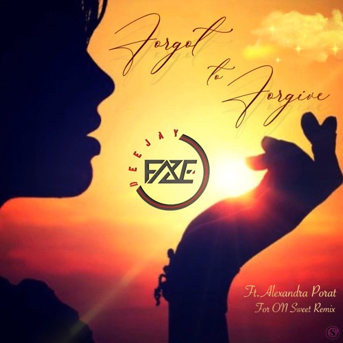 Dj FA.Z.E Ft Alexandra Porat - Forgot To Forgive (For O.N Sweet Remix)