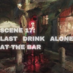 SCENE 17: Last drink alone at the bar