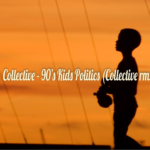Collective - 90's Kids Politics (Collective rmx)