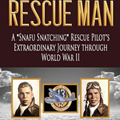 [Access] PDF 📤 The Rescue Man: A "Snafu Snatching" Rescue Pilot's Extraordinary Jour