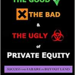[Access] EPUB 📋 The Good, the Bad and the Ugly of Private Equity: Success and Failur