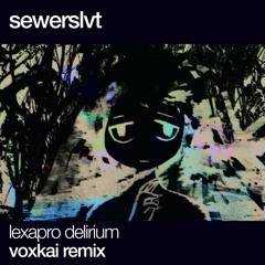 Sewerslvt - Lexapro Delirium (voxkai remix)