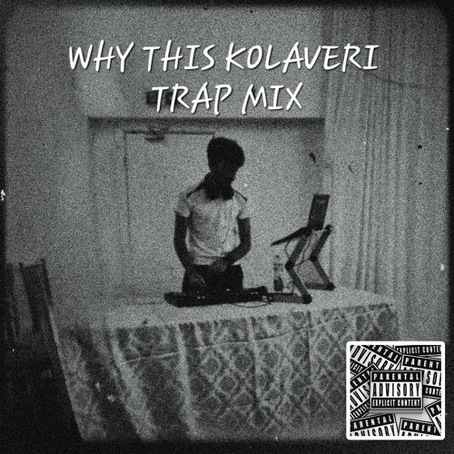 WHY THIS KOLAVERI TRAP REMIX