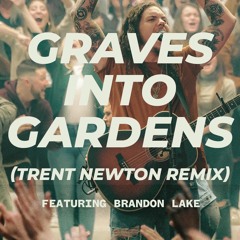 Elevation Worship - Graves Into Gardens ft. Brandon Lake (Trent Newton remix)