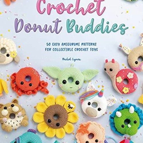 [GET] PDF 📦 Crochet Donut Buddies: 50 easy amigurumi patterns for collectible croche