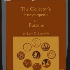 Read [EBOOK EPUB KINDLE PDF] The Collector's Encyclopedia of Buttons by  Sally C. Luscomb 📑