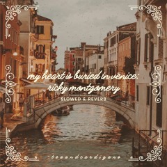 my heart is buried in venice - ricky montgomery - slowed & reverb