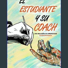 ebook [read pdf] ⚡ EL ESTUDIANTE Y SU COACH: UNA RELACIÓN DE APRENDIZAJE EXTRAORDINARIA (Spanish E