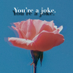 You’re a joke— single