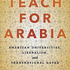 ❤️ Download Teach for Arabia: American Universities, Liberalism, and Transnational Qatar by  Neh