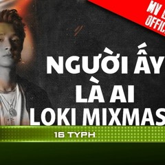 16 Typh - Nguoi Ay La Ai (Loki MixMash)
