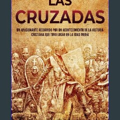 [PDF] eBOOK Read ✨ Las cruzadas: Un apasionante recorrido por un acontecimiento de la historia cri