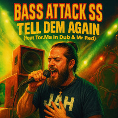 Bass Attack SS - Tell Dem Again (feat Tor.Ma in Dub & Mr Red) (1)