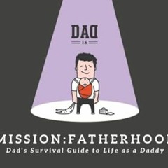 FREE (PDF) Mission Fatherhood Dad's Survival Guide to Life as a Daddy