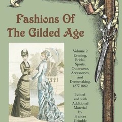✔️ Read Fashions of the Gilded Age, Volume 2: Evening, Bridal, Sports, Outerwear, Accessories, a