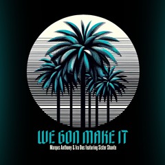 We Gon Make It (ft Ira Dos & Sister Shante)