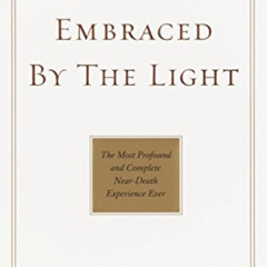 READ KINDLE 💛 Embraced by the Light: The Most Profound and Complete Near-Death Exper