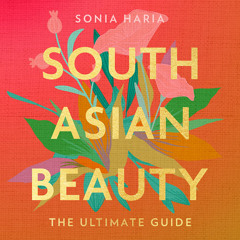 South Asian Beauty, By Sonia Haria, Read by Sonia Haria