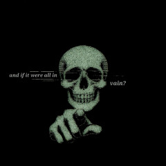 And if it were all in vain