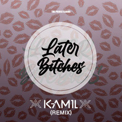 Later Bitches (KAM1L Remix)