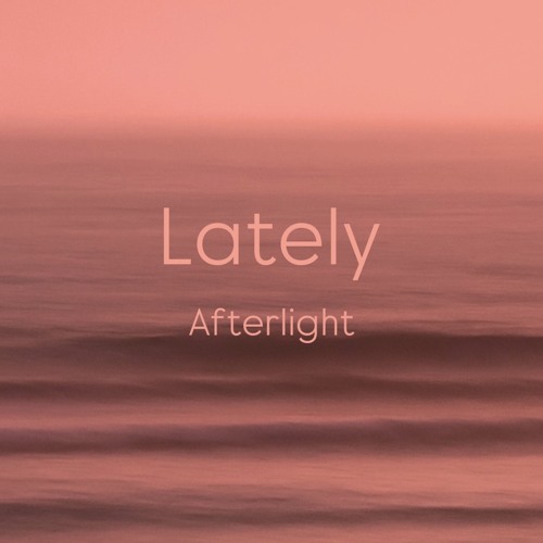 Lately • Afterlight